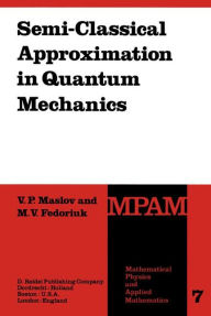 Title: Semi-Classical Approximation in Quantum Mechanics / Edition 1, Author: Victor P. Maslov