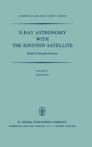 Title: X-Ray Astronomy with the Einstein Satellite: Proceedings of the High Energy Astrophysics Division of the American Astronomical Society Meeting on X-Ray Astronomy held at the Harvard/Smithsonian Center for Astrophysics, Cambridge, Massachusetts, U.S.A., Ja / Edition 1, Author: R. Giacconi