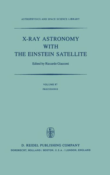 X-Ray Astronomy with the Einstein Satellite: Proceedings of the High Energy Astrophysics Division of the American Astronomical Society Meeting on X-Ray Astronomy held at the Harvard/Smithsonian Center for Astrophysics, Cambridge, Massachusetts / Edition 1