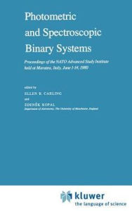 Title: Photometric and Spectroscopic Binary Systems: Proceedings of the NATO Advanced Study Institute held at Maratea, Italy, June 1-14, 1980, Author: E.B. Carling