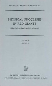Title: Physical Processes in Red Giants: Proceedings of the Second Workshop, Held at the Ettore Majorana Centre for Scientific Culture, Advanced School of Astronomy, in Erice, Sicily, Italy, September 3-13, 1980 / Edition 1, Author: I. Iben