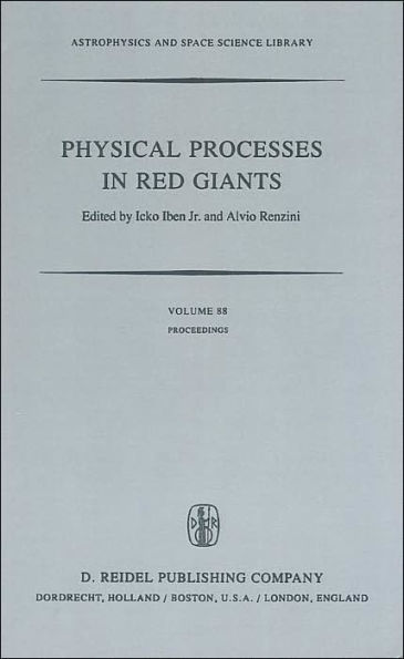 Physical Processes in Red Giants: Proceedings of the Second Workshop, Held at the Ettore Majorana Centre for Scientific Culture, Advanced School of Astronomy, in Erice, Sicily, Italy, September 3-13, 1980 / Edition 1
