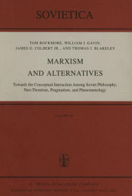 Title: Marxism and Alternatives: Towards the Conceptual Interaction Among Soviet Philosophy, Neo-Thomism, Pragmatism, and Phenomenology / Edition 1, Author: I Rockmore