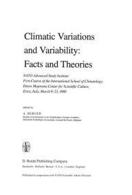 Title: Climatic Variations and Variability: Facts and Theories: NATO Advanced Study Institute First Course of the International School of Climatology, Ettore Majorana Center for Scientific Culture, Erice, Italy, March 9-21, 1980 / Edition 1, Author: A.L. Berger