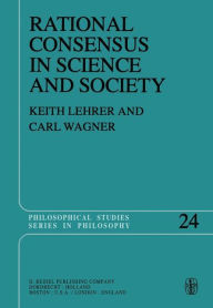 Title: Rational Consensus in Science and Society: A Philosophical and Mathematical Study / Edition 1, Author: Keith Lehrer