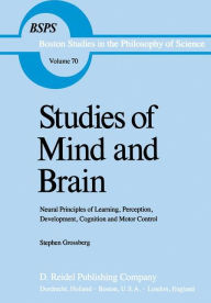 Title: Studies of Mind and Brain: Neural Principles of Learning, Perception, Development, Cognition, and Motor Control / Edition 1, Author: S.T. Grossberg