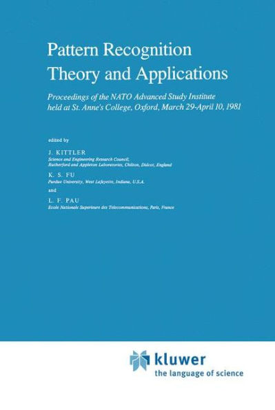 Pattern Recognition Theory and Applications: Proceedings of the NATO Advanced Study Institute held at St. Anne's College, Oxford, March 29-April 10, 1981 / Edition 1