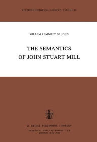 Title: The Semantics of John Stuart Mill / Edition 1, Author: W.R. de Jong