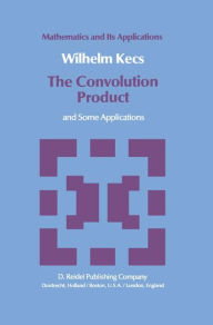 Title: The Convolution Product: and Some Applications / Edition 1, Author: W. Kecs