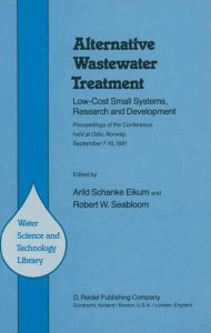 Title: Alternative Wastewater Treatment: Low-Cost Small Systems, Research and Development Proceedings of the Conference held at Oslo, Norway, September 7-10, 1981, Author: A.S. Eikum