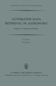 Title: Automated Data Retrieval in Astronomy: Proceedings of the 64th Colloquium of the International Astronomical Union held in Strasbourg, France, July 7-10, 1981 / Edition 1, Author: Carlos Jaschek