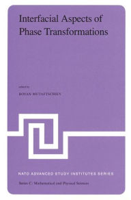 Title: Interfacial Aspects of Phase Transformations: Proceedings of the NATO Advanced Study Institute held at Erice, Silicy, August 29 - September 9, 1981 / Edition 1, Author: B. Mutaftschiev