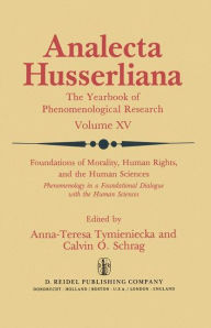 Title: Foundations of Morality, Human Rights, and the Human Sciences: Phenomenology in a Foundational Dialogue with the Human Sciences / Edition 1, Author: Anna-Teresa Tymieniecka