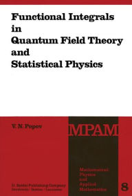Title: Functional Integrals in Quantum Field Theory and Statistical Physics / Edition 1, Author: V.N. Popov