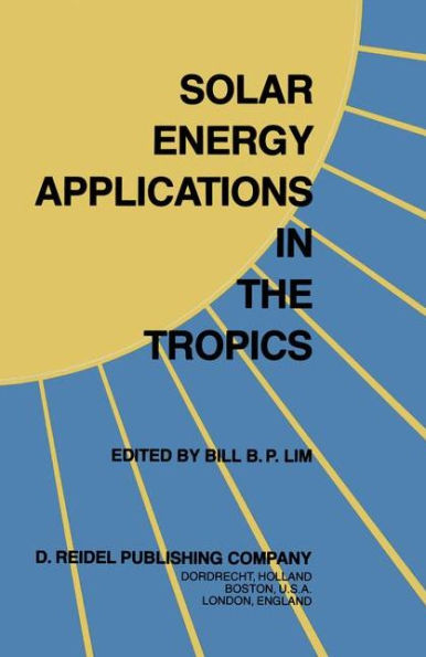 Solar Energy Applications in the Tropics: Proceedings of a Regional Seminar and Workshop on the Utilization of Solar Energy in Hot Humid Urban Development, held at Singapore, 30 October - 1 November, 1980 / Edition 1