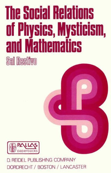 The Social Relations of Physics, Mysticism, and Mathematics: Studies in Social Structure, Interests, and Ideas / Edition 1