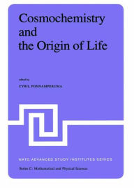 Title: Cosmochemistry and the Origin of Life: Proceedings of the NATO Advanced Study Institute held at Maratea, Italy, June 1-12, 1981 / Edition 1, Author: Cyril Ponnamperuma