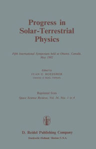 Title: Progress in Solar-Terrestrial Physics: Fifth International Symposium held at Ottawa, Canada, May 1982 / Edition 1, Author: J.G. Roederer
