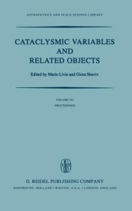 Title: Cataclysmic Variables and Related Objects: Proceedings of the 72nd Colloquium of the International Astronomical Union Held in Haifa, Israel, August 9-13, 1982 / Edition 1, Author: M. Livio