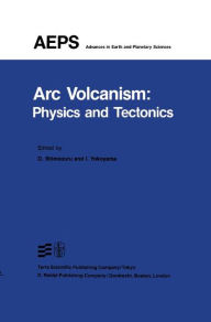 Title: Arc Volcanism: Physics and Tectonics / Edition 1, Author: D. Shimozuru