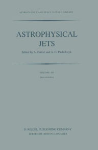 Title: Astrophysical Jets: Proceedings of an International Workshop held in Torino, Italy, October 7-9, 1982 / Edition 1, Author: A. Ferrari