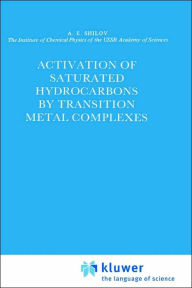 Title: Activation of Saturated Hydrocarbons by Transition Metal Complexes / Edition 1, Author: A.E. Shilov