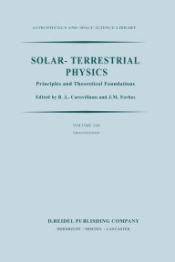 Title: Solar-Terrestrial Physics: Principles and Theoretical Foundations Based Upon the Proceedings of the Theory Institute Held at Boston College, August 9-26, 1982 / Edition 1, Author: R.L. Carovillano