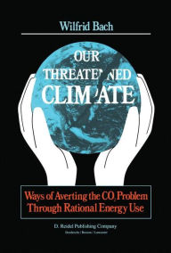Title: Our Threatened Climate: Ways of Averting the CO2 Problem Through Rational Energy Use / Edition 1, Author: W. Bach