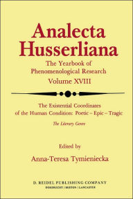 Title: The Existential Coordinates of the Human Condition: Poetic - Epic - Tragic: The Literary Genre, Author: Anna-Teresa Tymieniecka