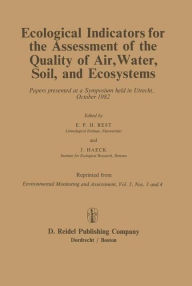 Title: Ecological Indicators for the Assessment of the Quality of Air, Water, Soil, and Ecosystems: Papers presented at a Symposium held in Utrecht, October 1982 / Edition 1, Author: E.P.H. Best