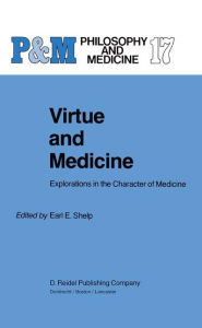 Title: Virtue and Medicine: Explorations in the Character of Medicine / Edition 1, Author: E.E. Shelp