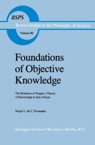 Title: Foundations of Objective Knowledge: The Relations of Popper's Theory of Knowledge to that of Kant, Author: Sergio L. de C. Fernandes