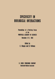 Title: Specificity in Biological Interactions: Proceedings of a Working Group at the Pontifical Academy of Sciences November 9-11, 1983 / Edition 1, Author: A. Pullman