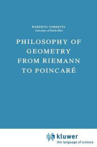 Title: Philosophy of Geometry from Riemann to Poincarï¿½ / Edition 1, Author: R. Torretti