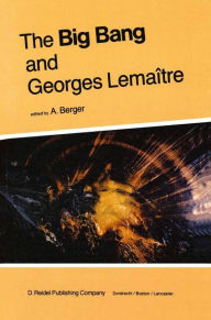 Title: The Big Bang and Georges Lemaître: Proceedings of a Symposium in honour of G. Lemaître fifty years after his initiation of Big-Bang Cosmology, Louvain-Ia-Neuve, Belgium, 10-13 October 1983 / Edition 1, Author: A.L. Berger