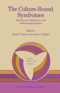 Title: The Culture-Bound Syndromes: Folk Illnesses of Psychiatric and Anthropological Interest / Edition 1, Author: Ronald C. Simons
