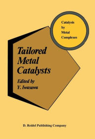 Title: Tailored Metal Catalysts / Edition 1, Author: Y. Iwasawa