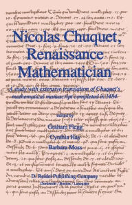 Title: Nicolas Chuquet, Renaissance Mathematician: A study with extensive translation of Chuquet's mathematical manuscript completed in 1484 / Edition 1, Author: Graham Flegg