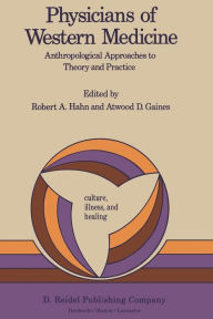 Title: Physicians of Western Medicine: Anthropological Approaches to Theory and Practice, Author: Robert A. Hahn