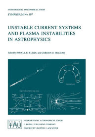 Title: Unstable Current Systems and Plasma Instabilities in Astrophysics: Proceedings of the 107th Symposium of the International Astronomical Union Held in College Park, Maryland, U.S.A., August 8-11, 1983, Author: M. R. Kundu