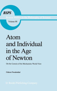 Title: Atom and Individual in the Age of Newton: On the Genesis of the Mechanistic World View / Edition 1, Author: G. Freudenthal