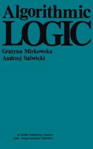 Title: Algorithmic Logic / Edition 1, Author: G. Mirkowska