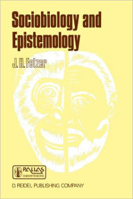 Title: Sociobiology and Epistemology / Edition 1, Author: J.H. Fetzer