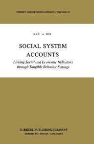 Title: Social System Accounts: Linking Social and Economic Indicators through Tangible Behavior Settings / Edition 1, Author: K. Fox