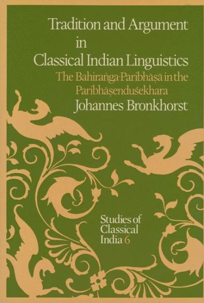 Tradition and Argument in Classical Indian Linguistics: The Bahira?ga-Paribha?a in the Paribha?endusekhara / Edition 1