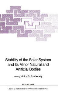 Title: Stability of the Solar System and Its Minor Natural and Artificial Bodies / Edition 1, Author: V.G. Szebehely