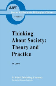 Title: Thinking about Society: Theory and Practice / Edition 1, Author: Ian Jarvie