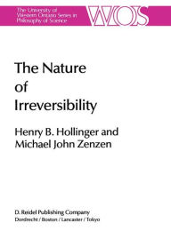 Title: The Nature of Irreversibility: A Study of Its Dynamics and Physical Origins / Edition 1, Author: H.B. Hollinger