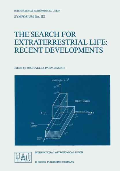 The Search for Extraterrestrial Life: Recent Developments: Proceedings of the 112th Symposium of the International Astronomical Union Held at Boston University, Boston, Mass., U.S.A., June 18-21, 1984