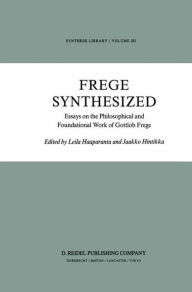 Title: Frege Synthesized: Essays on the Philosophical and Foundational Work of Gottlob Frege, Author: L. Haaparanta